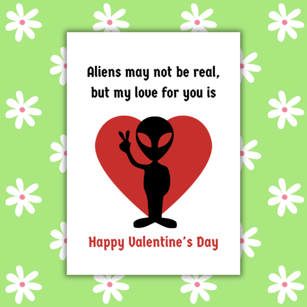 Aliens May Not Be Real, But My Love Is Valentine's Day Card