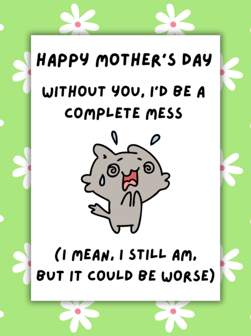 MD Mess card 1 Complete Mess Without You Happy Mother's Day Card
