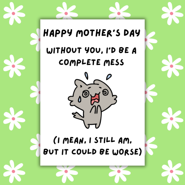 Complete Mess Without You Happy Mother's Day Card