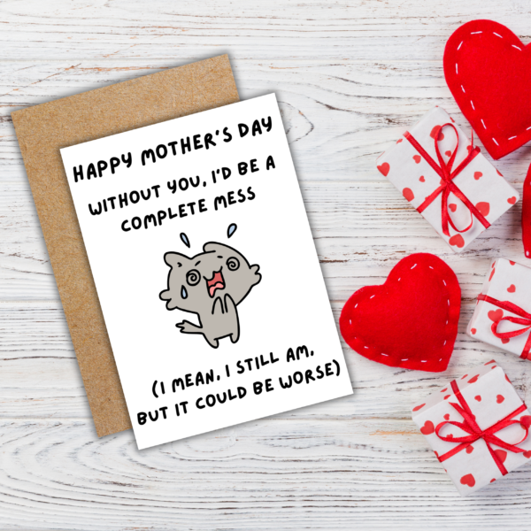 Complete Mess Without You Happy Mother's Day Card