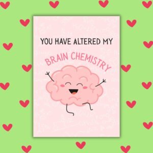 You Have Altered My Brain Chemistry – Funny Valentine’s Day Card