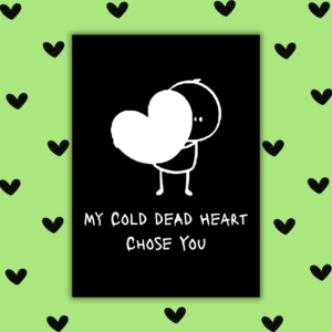 My Cold Dead Heart Chose You – Funny Edgy Valentine’s Card