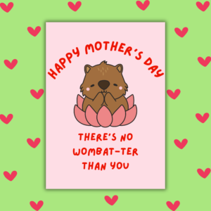 There’s No Wombat-ter Than You Mother’s Day Card
