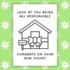 New Home Card - Congrats on Your New House, Look at You Being All Responsible