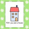 New Home Card - POV: You Own a House