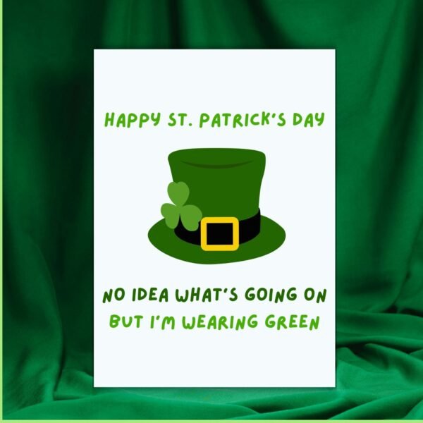 I Have No Idea What’s Going On But I’m Wearing Green - Funny St Patrick’s Day Card