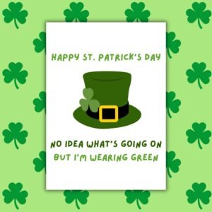 I Have No Idea Whatโs Going On But Iโm Wearing Green - Funny St Patrickโs Day Card