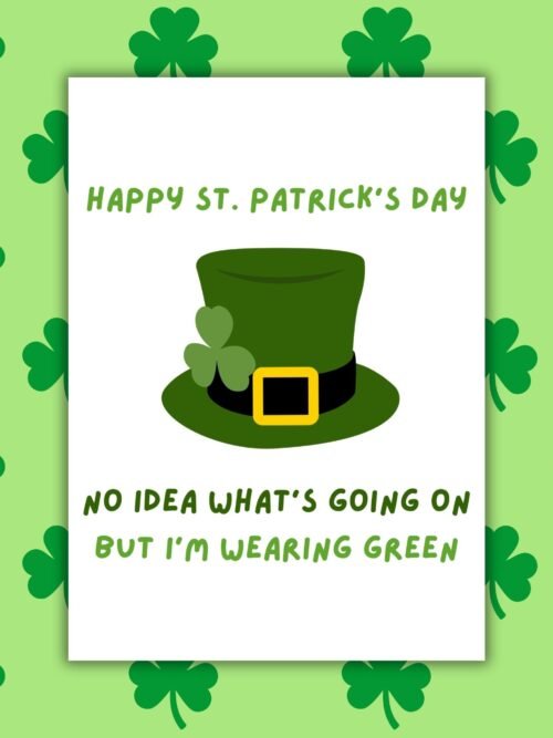 I Have No Idea What’s Going On But I’m Wearing Green - Funny St Patrick’s Day Card