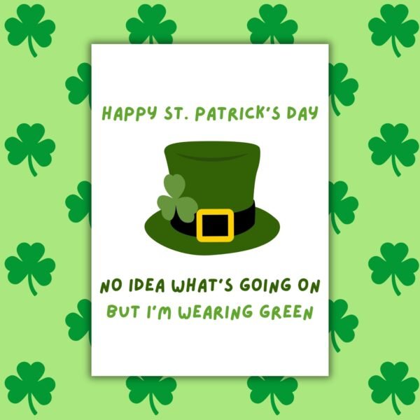 I Have No Idea What’s Going On But I’m Wearing Green - Funny St Patrick’s Day Card