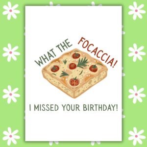 Funny Belated Birthday Card – What the Focaccia I Missed Your Birthday