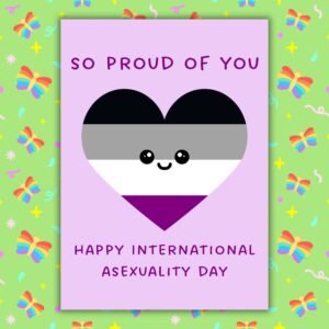 So Proud Of You – Happy International Asexuality Day