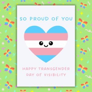 Happy Transgender Day of Visibility – So Proud Of You