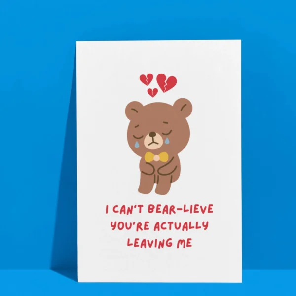 bear leaving 3 Leaving Card - I Can’t Bear-lieve You’re Actually Leaving Me