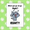 where you go leaving 1 Funny Leaving Card - Where You Go, We Go. Right?
