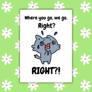 Funny Leaving Card - Where You Go, We Go. Right?