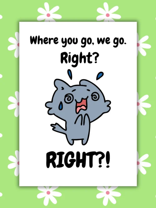 where you go leaving 1 Funny Leaving Card - Where You Go, We Go. Right?
