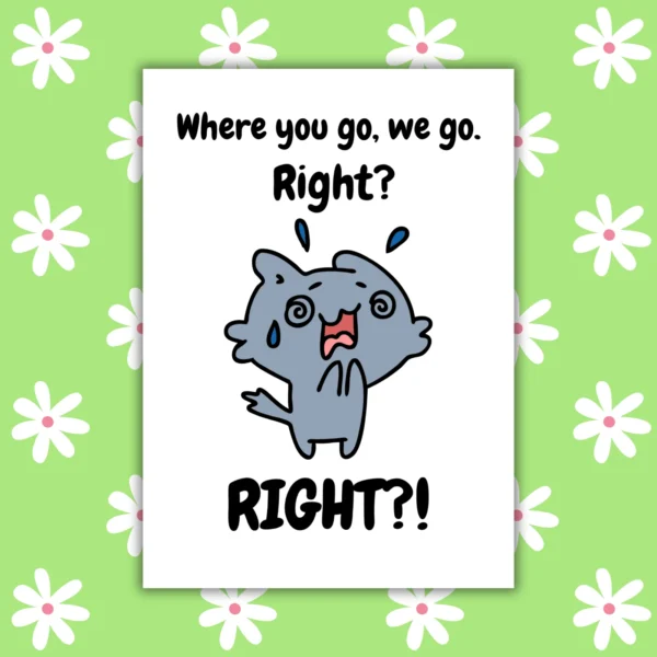 where you go leaving 1 Funny Leaving Card - Where You Go, We Go. Right?