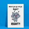 where you go leaving 3 Funny Leaving Card - Where You Go, We Go. Right?