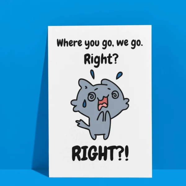where you go leaving 3 Funny Leaving Card - Where You Go, We Go. Right?